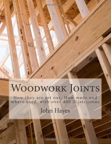 Woodwork Joints: How they are set out, How made and where used, with over 400 illistrations (9781469972176) by Hayes, John W