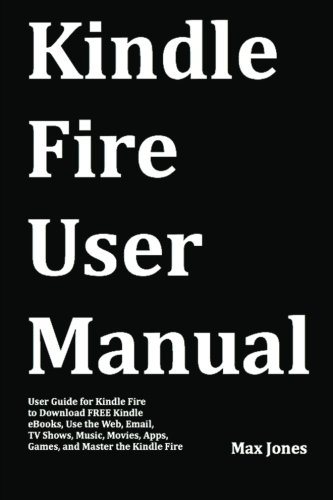 Stock image for Kindle Fire User Manual: User Guide for Kindle Fire to Download FREE Kindle eBooks, Use the Web, Email, TV Shows, Music, Movies, Apps, Games, and Master the Kindle Fire for sale by SecondSale