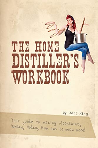 Stock image for The Home Distiller's Workbook: Your Guide to Making Moonshine, Whisky, Vodka, Rum and So Much More! Vol. 1 for sale by Goodwill of Colorado