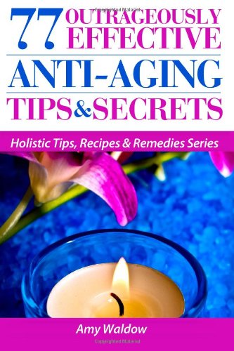 Stock image for 77 Outrageously Effective Anti-Aging Tips & Secrets: Natural Anti-Aging Strategies and Longevity Secrets Proven to Reverse the Aging Process for sale by Ergodebooks