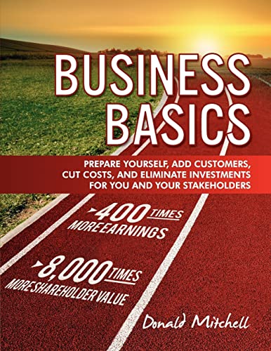 Business Basics: Prepare Yourself, Add Customers, Cut Costs, and Eliminate Investments for You and Your Stakeholders (9781470012786) by Mitchell, Donald
