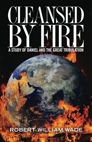 Beispielbild fr Cleansed by Fire: A Study of Daniel and the Great Tribulation zum Verkauf von ThriftBooks-Dallas