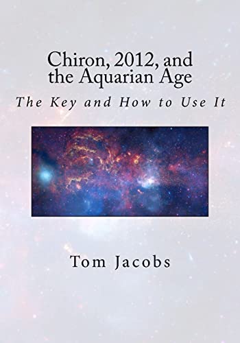 CHIRON, 2012 AND THE AQUARIAN AGE: The Key And How To Use It