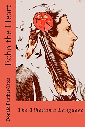 9781470032654: Echo the Heart: The Tihanama Language: The Tihanama Language. Word-list, English Glossary and Specimens (Cherokee Chapbooks # 3)