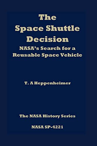 The Space Shuttle Decision: NASA's Search for a Reusable Space Vehicle (9781470036478) by Heppenheimer, T A