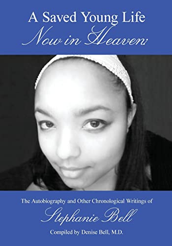 A Saved Young Life Now in Heaven: The Autobiography and Other Chronological Writings of Stephanie Bell (9781470037031) by Bell, Stephanie; Bell M.D., Denise