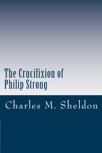 The Crucifixion of Philip Strong (9781470039486) by Charles M. Sheldon