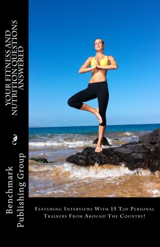 Your Fitness and Nutrition Questions Answered: Featuring Interviews With 15 Top Personal Trainers From Around The Country! (9781470042424) by Group, Benchmark Publishing; Jackson, Stephen Jay; Blackie, Sandra; Abeyta, Alan; Bowen, Josh; Davis, Aja; Bruyere, Jill; Cleveland, Jim;...