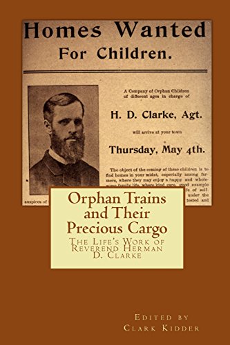 Stock image for Orphan Trains and Their Precious Cargo: The Life's Work of Reverend Herman D. Clarke: Volume 1 for sale by Stephen White Books