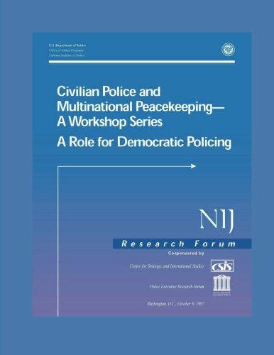 Civilian Police and Multinational Peacekeeping - A Workshop Series: A Role for Democratic Policing (9781470046927) by Justice, National Institute Of; International Studies, Center For Strategic And; Research Forum, Police Executive