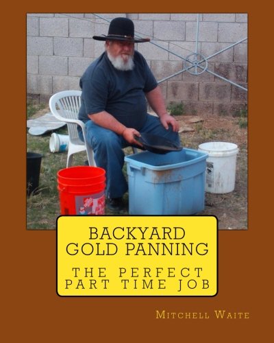 Stock image for Backyard Gold Panning, The Perfect Part Time Job for sale by Save With Sam