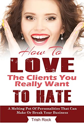 9781470053710: How To Love The Clients You Really Want To Hate: A melting Pot Of Personalities That Can Make Or Break Your Salon