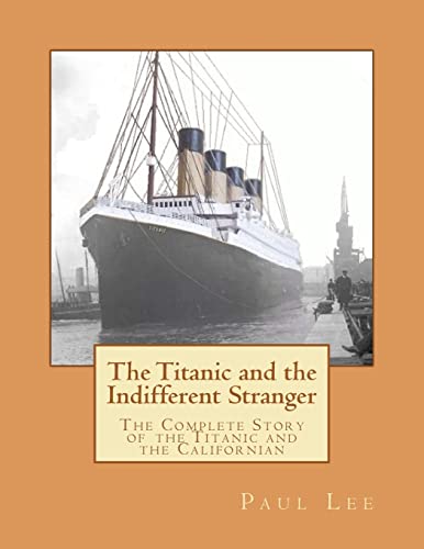 The Titanic and the Indifferent Stranger: The Complete Story of the Titanic and the Californian (9781470061104) by Paul Lee