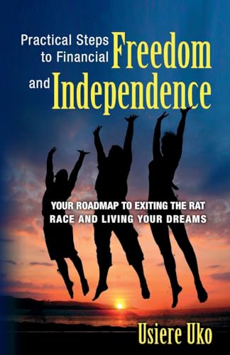 9781470068325: Practical Steps to Financial Freedom and Independence: Your road map to exiting the rat race and living your dreams (Managing your money, personal finance literacy)