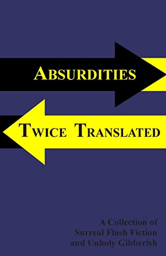 9781470068554: Absurdities Twice Translated: A Collection Of Surreal Flash Fiction and Unholy Gibberish