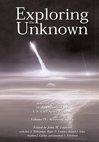 Exploring the Unknown Volume IV: Accessing Space: Selected Documents in the History of the U.S. Civil Space Program (9781470070137) by Logsdon, John M; Williamson, Ray A; Launius, Roger D; Acker, Russell J; Garber, Stephen J