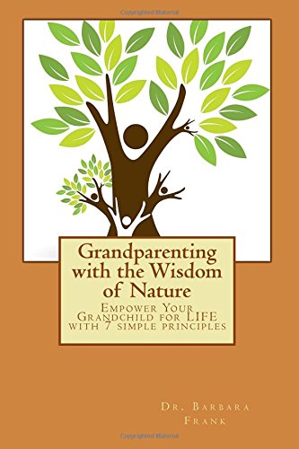 Beispielbild fr Grandparenting with the Wisdom of Nature: Empower Your Grandchild for LIFE with 7 simple principles zum Verkauf von ThriftBooks-Dallas