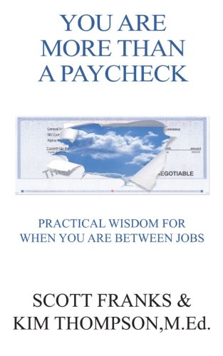 You Are More Than A Paycheck: Practical wisdom for when you are between jobs (9781470097035) by Franks, Scott; Thompson, Kim