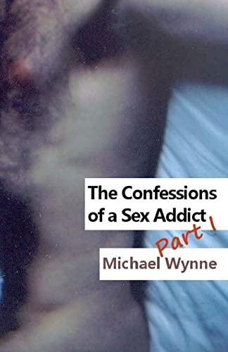 The Confessions of a Sex Addict Part I (9781470104962) by Wynne, Michael
