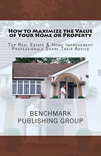 Beispielbild fr How to Maximize the Value of Your Home or Property: Top Real Estate & Home Improvement Professionals Share Their Advice zum Verkauf von ALLBOOKS1
