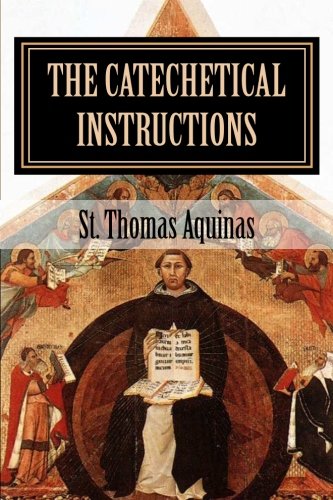 

The Catechetical Instructions of St. Thomas Aquinas