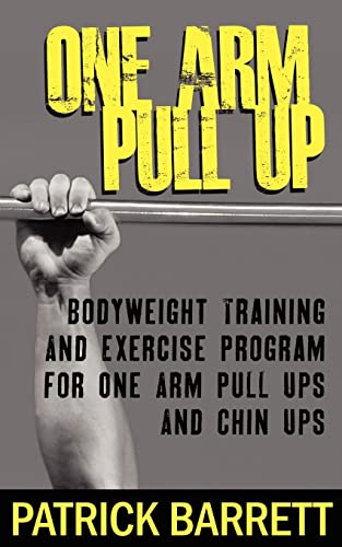 Stock image for One Arm Pull Up: Bodyweight Training And Exercise Program For One Arm Pull Ups And Chin Ups for sale by ThriftBooks-Dallas