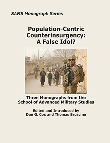 Stock image for Population-Centric Counterinsurgency: A False Idol?: Three Monographs from the School of Advanced Military Studies for sale by Irish Booksellers