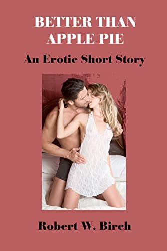 Better Than Apple Pie: An Erotic Short Story (9781470108465) by Birch, Robert W.