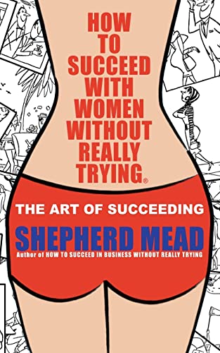 How to Succeed with Women Without Really Trying: The Art of Succeeding (Illustrated) (9781470113230) by Mead, Shepherd