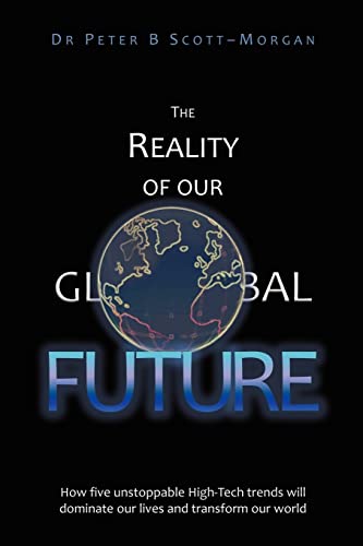 Stock image for The Reality of Our Global Future : How Five Unstoppable High-Tech Trends Will Dominate Our Lives and Transform Our World for sale by Better World Books