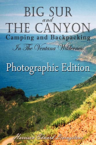 Big Sur and The Canyon: Camping and Backpacking in the Ventana Wilderness, Color Photographic Edition (9781470120443) by Livingstone, Harrison Edward