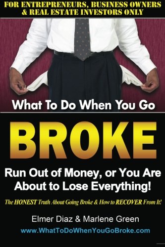 What to Do When You Go Broke, Run Out of Money, or You Are About to Lose Everything: The HONEST Truth About Going Broke & How To RECOVER From It! (9781470122867) by Diaz, Elmer; Green, Marlene