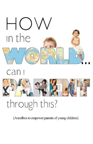Imagen de archivo de How in the World.Can I Parent through This?: A Toolbox to Empower Parents of Young Children a la venta por HPB-Ruby