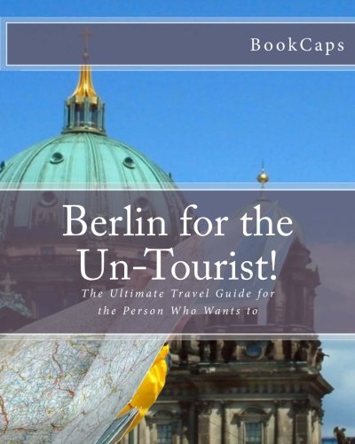 9781470132408: Berlin for the Un-Tourist!: The Ultimate Travel Guide for the Person Who Wants to [Idioma Ingls]