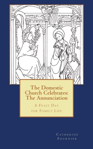 Stock image for The Domestic Church Celebrates: The Annunciation: A Feast Day for Family Life for sale by Revaluation Books