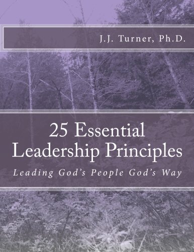 25 Essential Leadership Principles: Leading God's People God's Way (9781470133542) by Turner Ph.D., J.J.