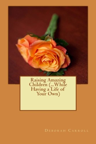 Stock image for Raising Amazing Children (.While Having a Life of Your Own) (Volume 1) for sale by Revaluation Books