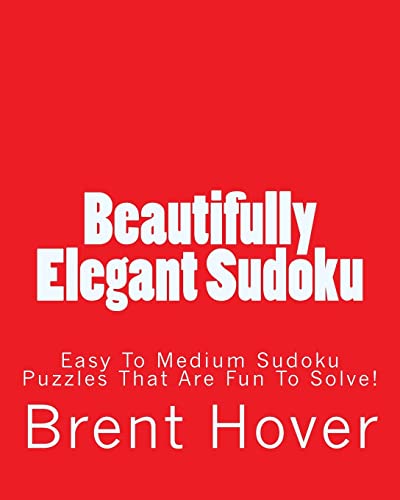 9781470137144: Beautifully Elegant Sudoku: Easy To Medium Sudoku Puzzles That Are Fun To Solve!