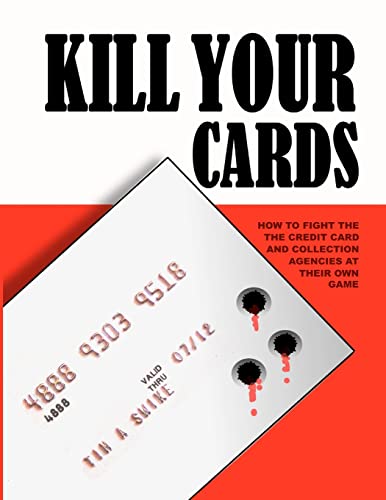 9781470150563: Kill Your Cards: How to Fight the Credit Cards and Collection Agencies at Their Own Game: Volume 1