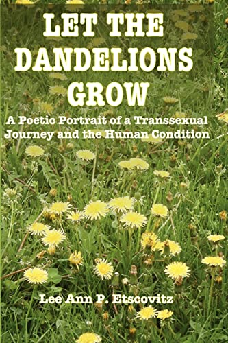 Stock image for Let the Dandelions Grow: A Poetic Portrait of a Transsexual Journey and the Human Condition for sale by THE SAINT BOOKSTORE