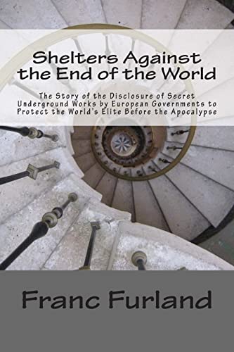 Stock image for Shelters Against the End of the World: The Story of the Disclosure of Secret Underground Works by European Governments to Protect the World's Elite Before the Apocalypse for sale by THE SAINT BOOKSTORE