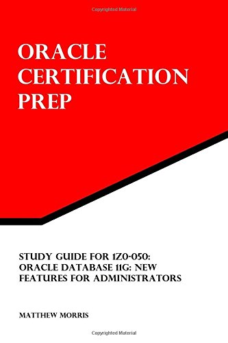 Study Guide for 1Z0-050: Oracle Database 11g: New Features for Administrators: Oracle Certification Prep (9781470168674) by Morris, Matthew