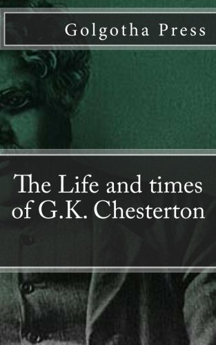 The Life and times of G.K. Chesterton (9781470168933) by Golgotha Press