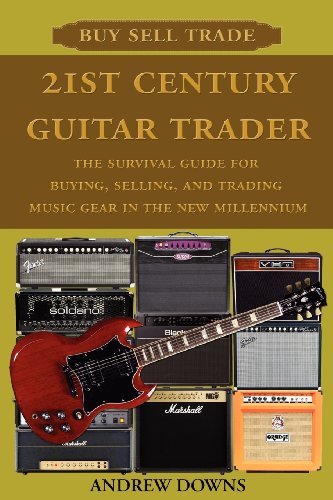 21st Century Guitar Trader: The Survival Guide For Buying, Selling, And Trading Music Gear In The New Millenium (9781470173050) by Downs, Andrew