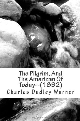 The Pilgrim, And The American Of Today--(1892) (9781470189259) by Charles Dudley Warner