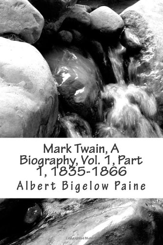 Mark Twain, A Biography, Vol. 1, Part 1, 1835-1866 (9781470189631) by Albert Bigelow Paine
