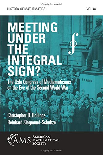 Beispielbild fr Meeting Under the Integral Sign?: The Oslo Congress of Mathematicians on the Eve of the Second World War zum Verkauf von Revaluation Books