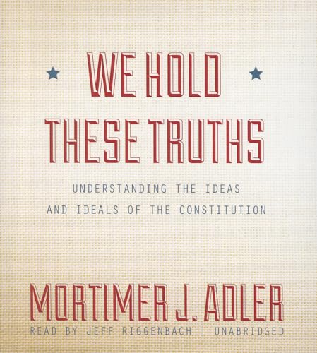 We Hold These Truths: Understanding the Ideas and Ideals of the Constitution (9781470820954) by Mortimer J. Adler