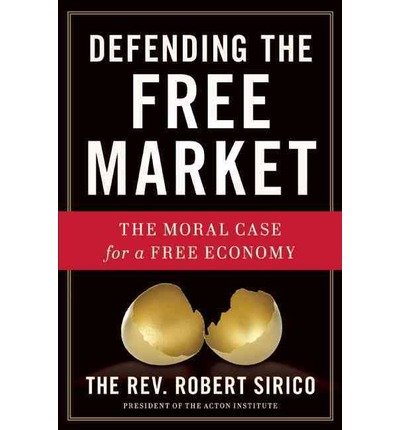 Defending the Free Market: The Moral Case for a Free Economy (9781470827625) by Sirico, Robert A.