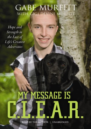 My Message Is C.L.E.A.R.: Hope and Strength in the Face of Life's Greatest Adversities (Made for Success) (9781470844455) by Made For Success; Gabe Murfitt; Gigi Murfitt
